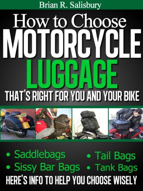 Cover of the book How to Choose Motorcycle Luggage That's Right for You and Your Bike -- Saddlebags, Sissy Bar Bags, Tail Bags, Tank Bags by Brian R. Salisbury, Brian R. Salisbury