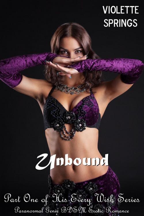 Cover of the book Unbound: His Every Wish (Paranormal Genie BDSM Erotic Romance) by Violette Springs, Violette Springs