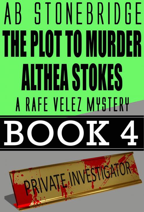 Cover of the book The Plot to Murder Althea Stokes -- Rafe Velez Mystery 4 by AB Stonebridge, AB Stonebridge