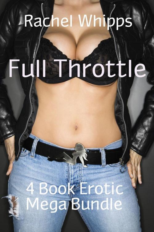 Cover of the book Full Throttle: Four Book Biker Erotica Mega Bundle by Rachel Whipps, Rachel Whipps