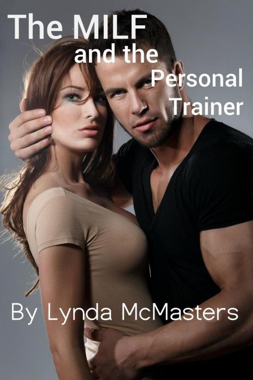 Cover of the book The MILF and the Personal Trainer (XXX-Rated Explicit Erotic Romance) by Lynda McMasters, Lynda McMasters