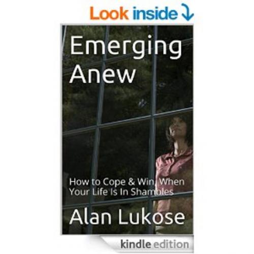 Cover of the book Emerging Anew : How to Cope & Win, When Your Life Is In Shambles by Alan Lukose, Alan Lukose