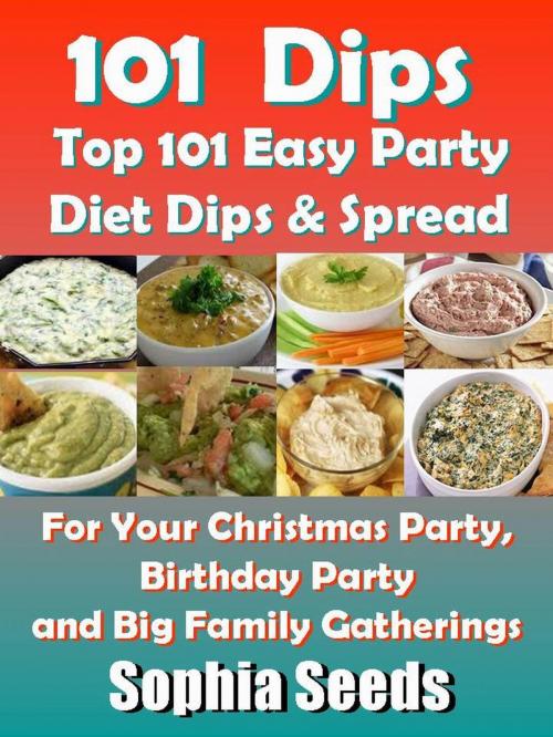Cover of the book Dips: Top 101 Easy Party Diet Dips & Spread by Sophia Seeds, RR Publishing LLC