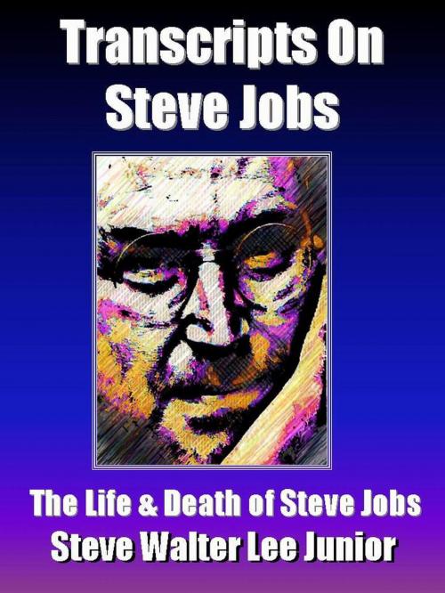 Cover of the book Transcripts on Steve Jobs - The Life & Death of Steve Jobs by Steve Walter Lee, RR Publishing LLC