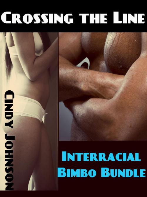Cover of the book Crossing the Line : Interracial Bimbo Bundle by Cindy Johnson, Cindy Johnson