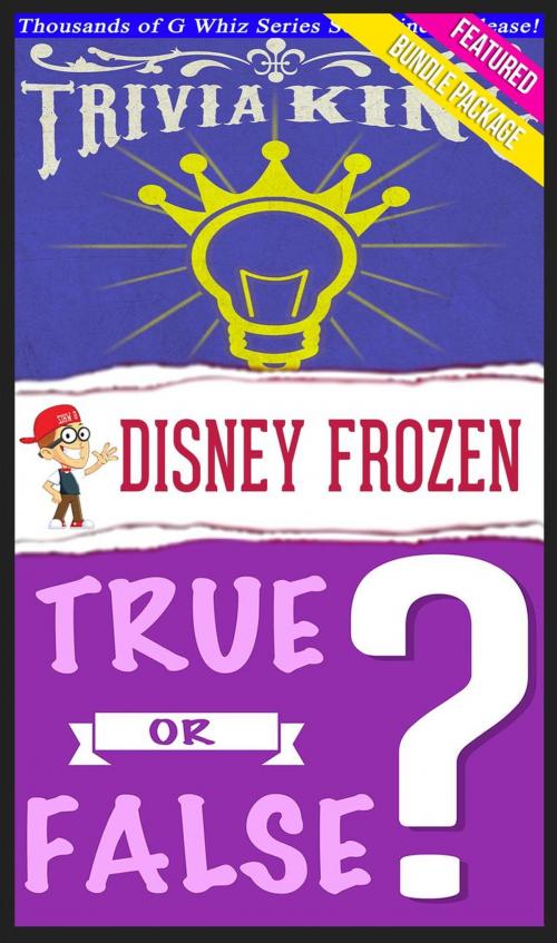 Cover of the book Disney Frozen - True or False? & Trivia King! by G Whiz, GWhizBooks.com