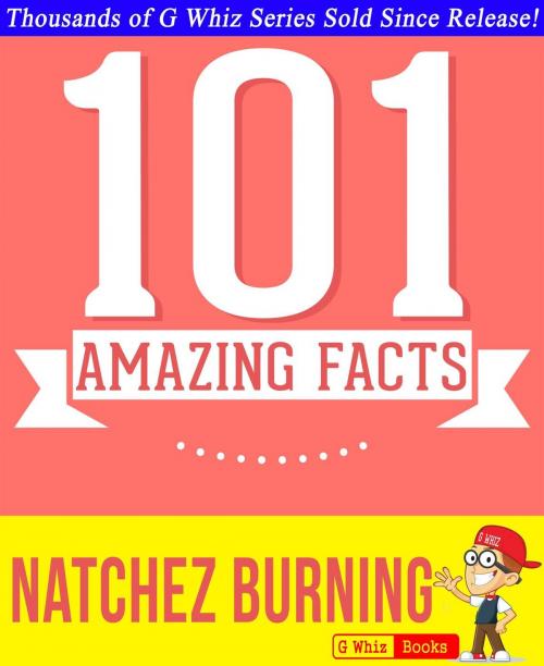 Cover of the book Natchez Burning - 101 Amazing Facts You Didn't Know by G Whiz, GWhizBooks.com