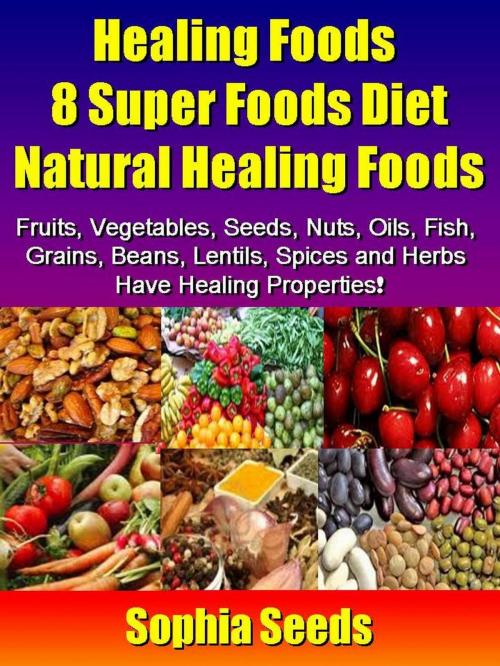 Cover of the book Healing Foods 8 Super Foods Diet - Natural Healing Foods by Sophia Seeds, RR Publishing LLC