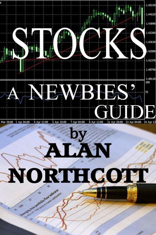 Cover of the book Stocks A Newbies' Guide: An Everyday Guide to the Stock Market by Alan Northcott, Alan Northcott
