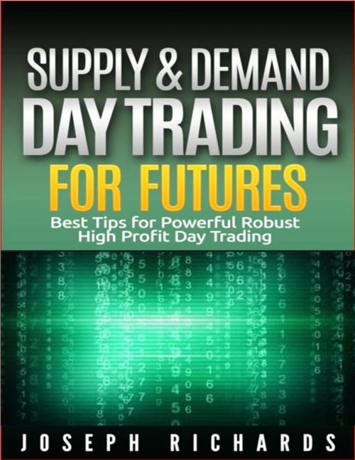 Cover of the book Supply & Demand Day Trading for Futures by Joseph Richards, Joseph Richards