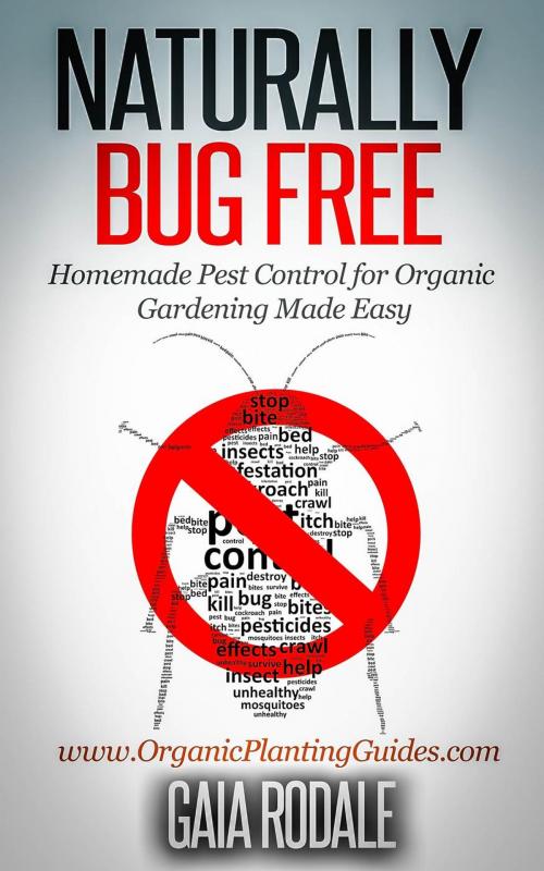 Cover of the book Naturally Bug Free: Homemade Pest Control for Organic Gardening Made Easy by Gaia Rodale, Healthy Wealthy nWise Press