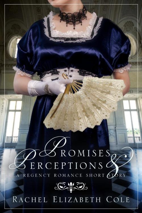 Cover of the book Promises & Perceptions: A Regency Romance Short Story by Rachel Elizabeth Cole, Tangled Oak Press