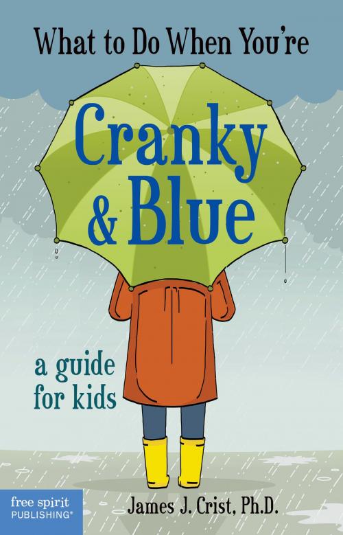 Cover of the book What to Do When You're Cranky & Blue by James J. Crist, Ph.D., Free Spirit Publishing