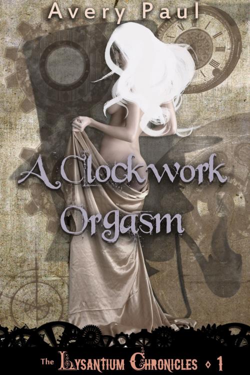 Cover of the book A Clockwork Orgasm by Avery Paul, Excessica