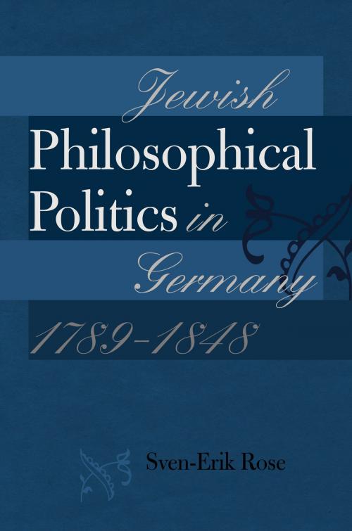Cover of the book Jewish Philosophical Politics in Germany, 1789–1848 by Sven-Erik Rose, Brandeis University Press