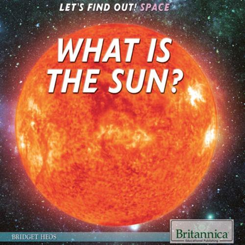 Cover of the book What Is a Sun? by Shalini Saxena, Britannica Educational Publishing