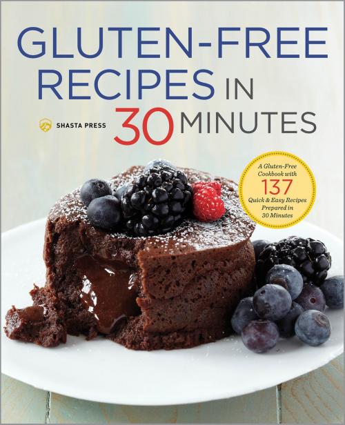 Cover of the book Gluten-Free Recipes in 30 Minutes: A Gluten-Free Cookbook with 137 Quick & Easy Recipes Prepared in 30 Minutes by Shasta Press, Callisto Media Inc.