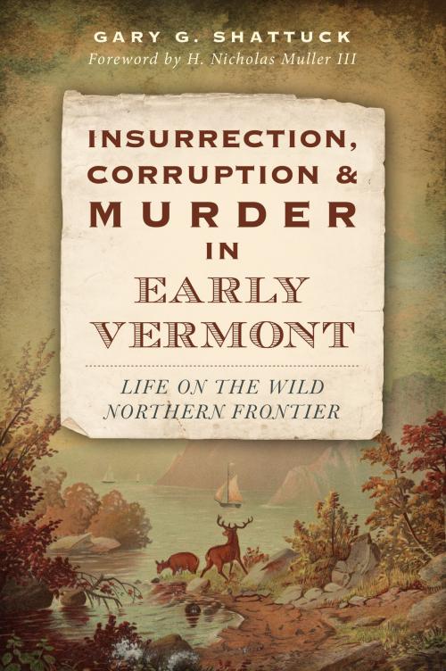 Cover of the book Insurrection, Corruption & Murder in Early Vermont by Gary G. Shattuck, Arcadia Publishing Inc.