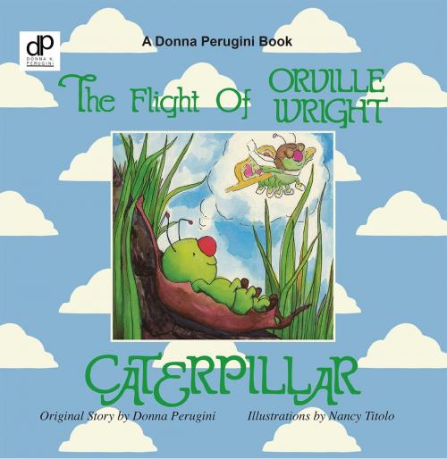 Cover of the book THE FLIGHT OF ORVILLE WRIGHT CATERPILLAR by DONNA PERUGINI, DONNA PERUGINI BOOKS
