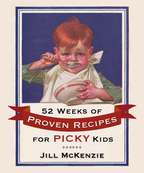 Cover of the book 52 Weeks of Proven Recipes for Picky Kids by Jill McKenzie, Deseret Book Company