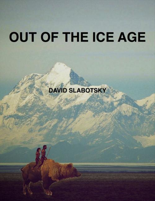 Cover of the book Out of The Ice Age by David Slabotsky, Burnt River Books