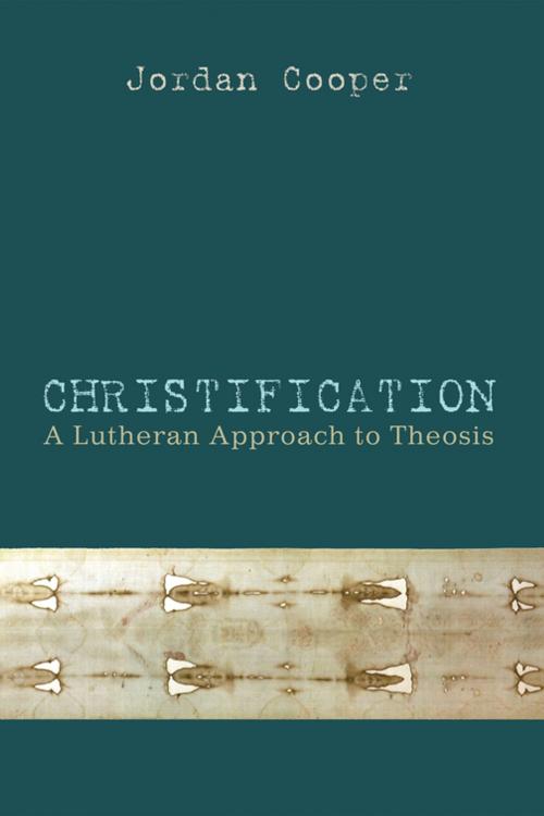 Cover of the book Christification by Jordan Cooper, Wipf and Stock Publishers