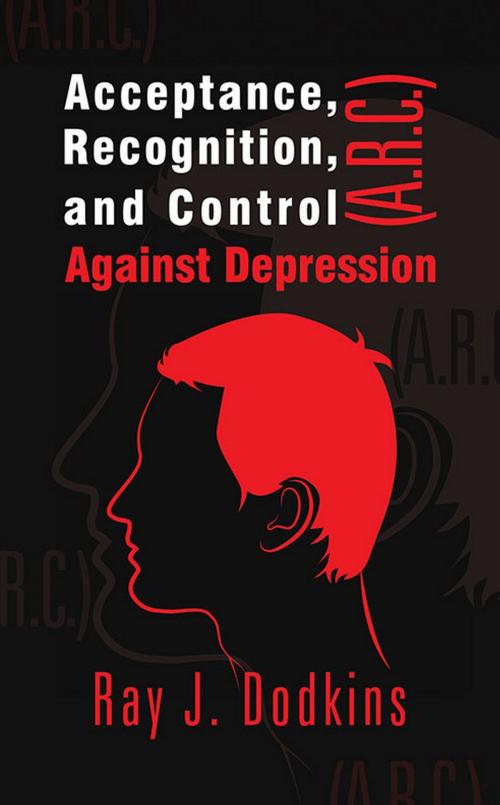 Cover of the book Acceptance, Recognition, and Control (A.R.C.) Against Depression by Ray J. Dodkins, Strategic Book Publishing & Rights Co.