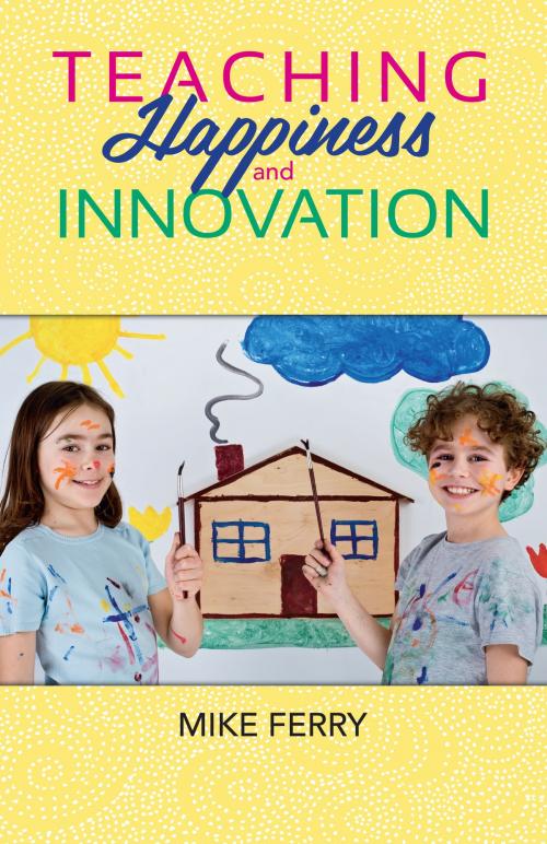 Cover of the book Teaching Happiness and Innovation by Mike Ferry, Bookbaby