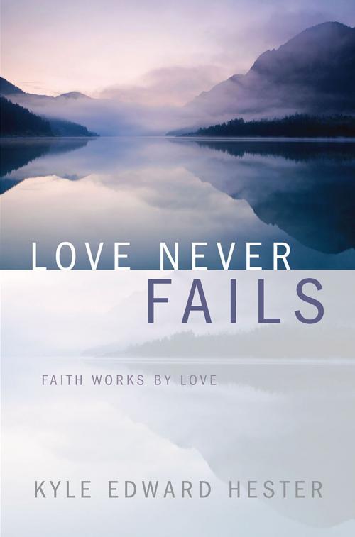 Cover of the book Love Never Fails by Kyle Edward Hester, Redemption Press