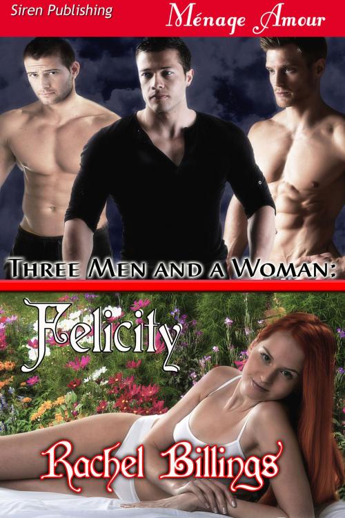 Cover of the book Three Men and a Woman: Felicity by Rachel Billings, Siren-BookStrand
