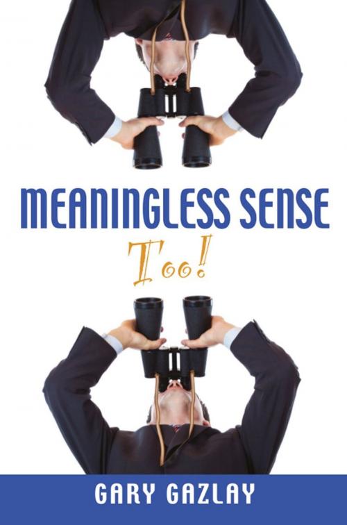 Cover of the book Meaningless Sense Too! by Gary Gazlay, BookLocker.com, Inc.