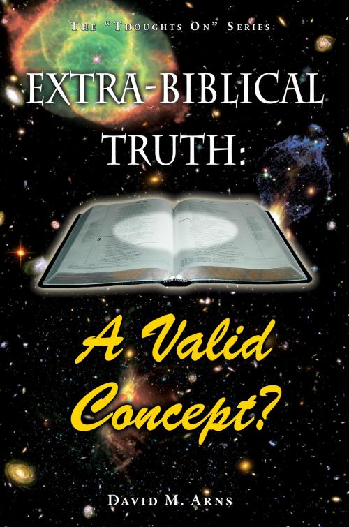 Cover of the book Extra-Biblical Truth: A Valid Concept? by David M. Arns, Arns Publishing