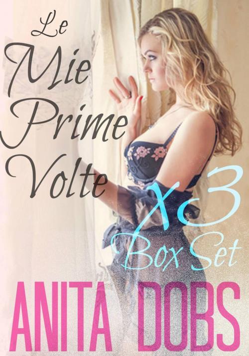 Cover of the book Le Mie Prime Volte (Box Set) by Anita Dobs, Bloomingdale Books