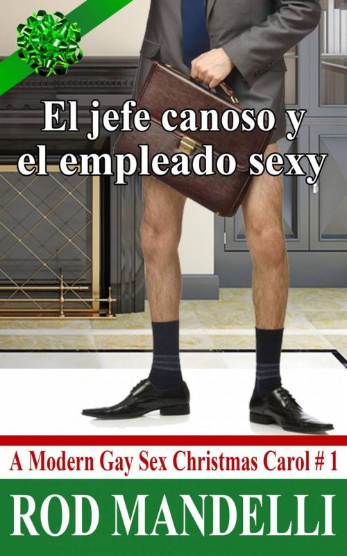 Cover of the book El jefe canoso y el empleado sexy: A Modern Gay Sex Christmas Carol n.1 by Rod Mandelli, Gayrotica Press