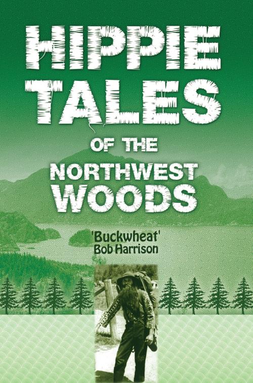 Cover of the book Hippie Tales of the Northwest Woods by 'Buckwheat' Bob Harrison, Mill City Press