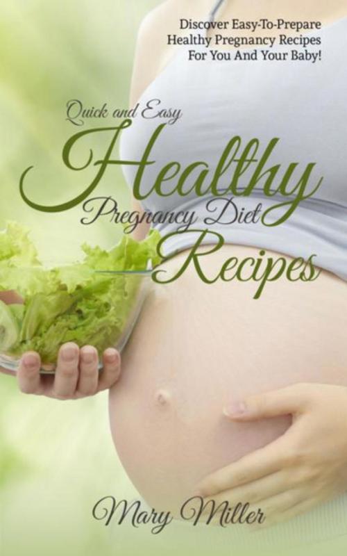 Cover of the book Quick and Easy Healthy Pregnancy Diet Recipes by Mary Miller, Cedric DUFAY