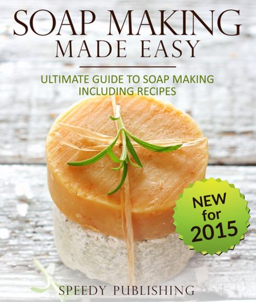 Cover of the book Soap Making Made Easy Ultimate Guide To Soap Making Including Recipes by Speedy Publishing, Speedy Publishing LLC