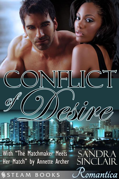 Cover of the book Conflict of Desire (with "The Matchmaker Meets Her Match") - A Sensual Bundle of 2 Sexy Erotic Romance Novelettes featuring BWWM & Billionaires from Steam Books by Sandra Sinclair, Annette Archer, Steam Books, Steam Books