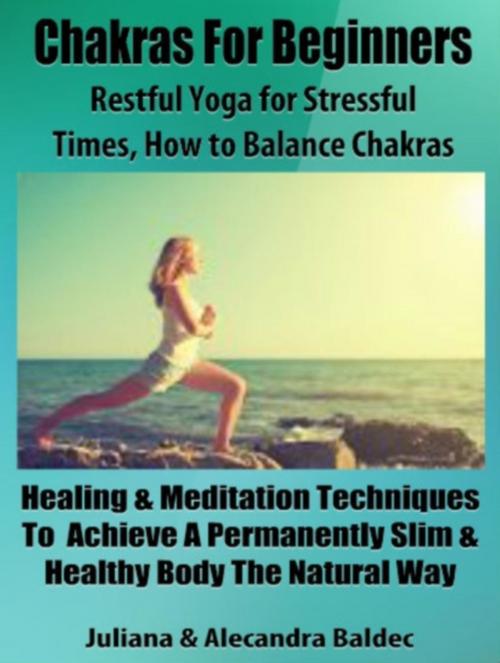 Cover of the book Chakras For Beginners: Restful Yoga For Stressful Times - How To Balance Chakras by Juliana Baldec, Inge Baum