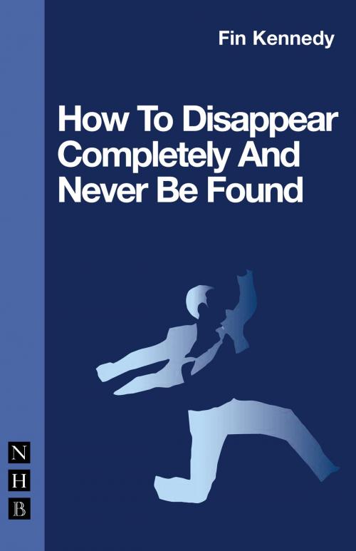 Cover of the book How To Disappear Completely and Never Be Found by Fin Kennedy, Nick Hern Books