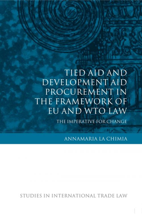 Cover of the book Tied Aid and Development Aid Procurement in the Framework of EU and WTO Law by Annamaria La Chimia, Bloomsbury Publishing