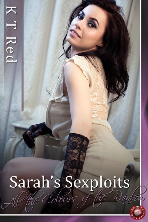 Cover of the book Sarahs Sexploits - All the Colours of the Rainbow by K T Red, Andrews UK