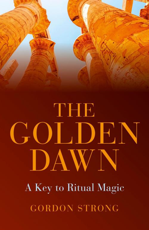 Cover of the book The Golden Dawn - A Key to Ritual Magic by Gordon Strong, John Hunt Publishing