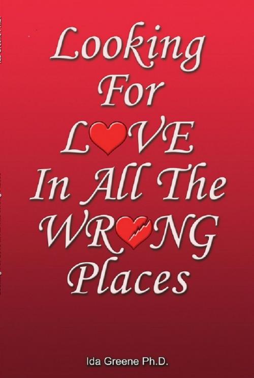 Cover of the book Looking For Love In All the Wrong Places by Ida Greene, PhD, People Skills International