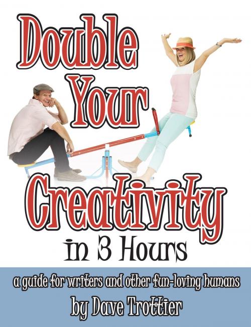 Cover of the book Double Your Creativity In 3 Hours: A Guide for Writers and Other Fun-Loving Humans by Dave Trottier, Dave Trottier