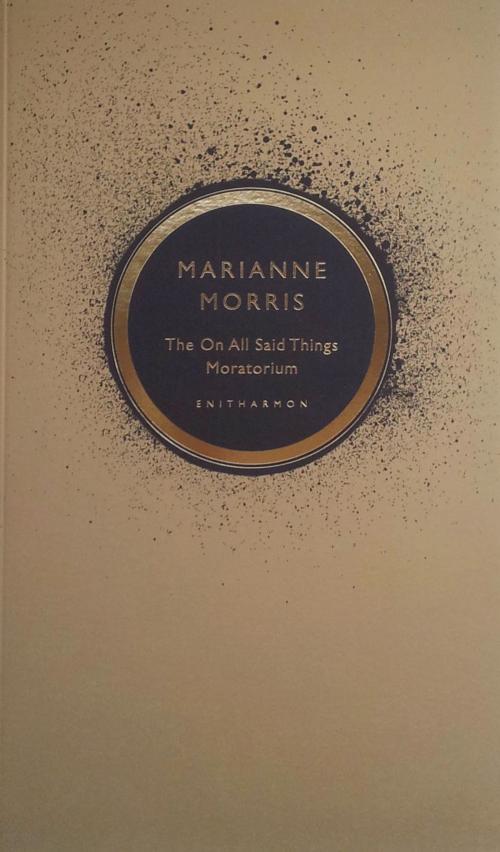 Cover of the book The On All Said Things Moratorium by Marianne Morris, Enitharmon Press