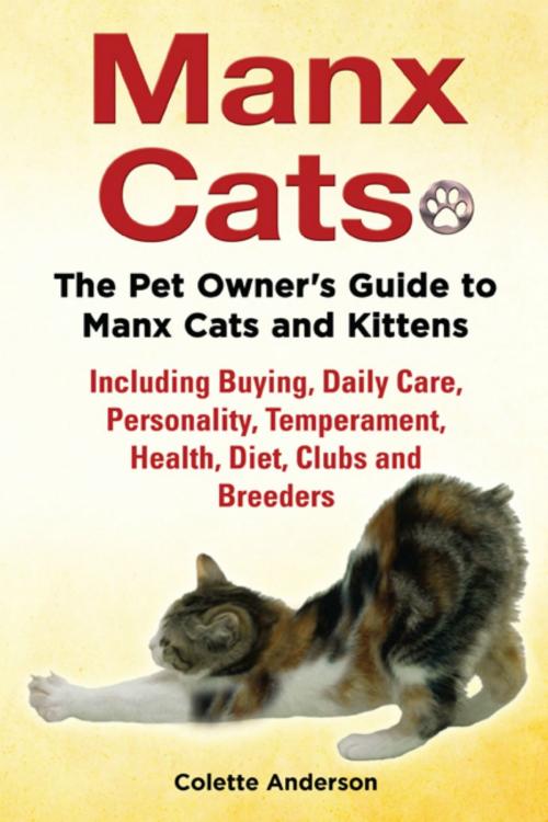 Cover of the book Manx Cats, The Pet Owner’s Guide to Manx Cats and Kittens, Including Buying, Daily Care, Personality, Temperament, Health, Diet, Clubs and Breeders by Colette Anderson, Evolution Knowledge Limited