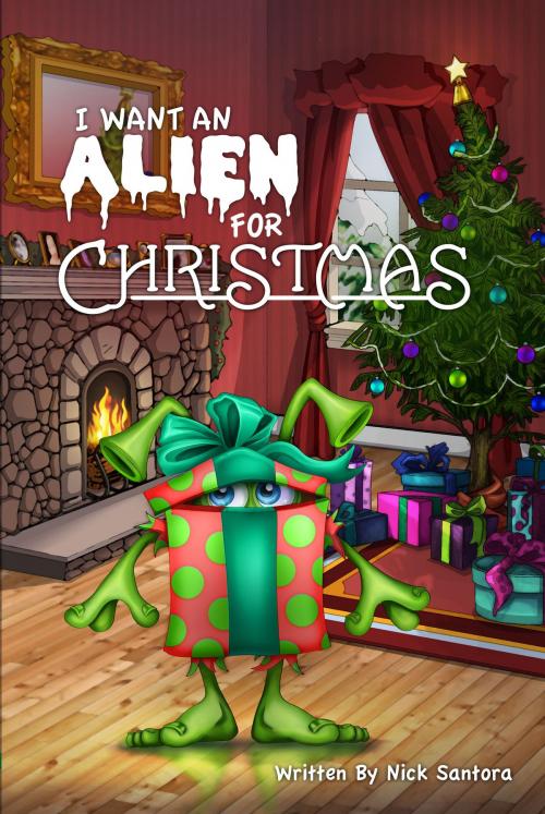 Cover of the book I Want An Alien For Christmas by Nick Santora, Nick Santora