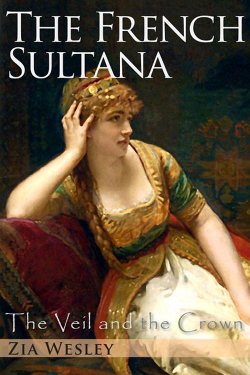 Cover of the book The French Sultana (The Veil and the Crown, Book 2) by Zia Wesley, ePublishing Works!