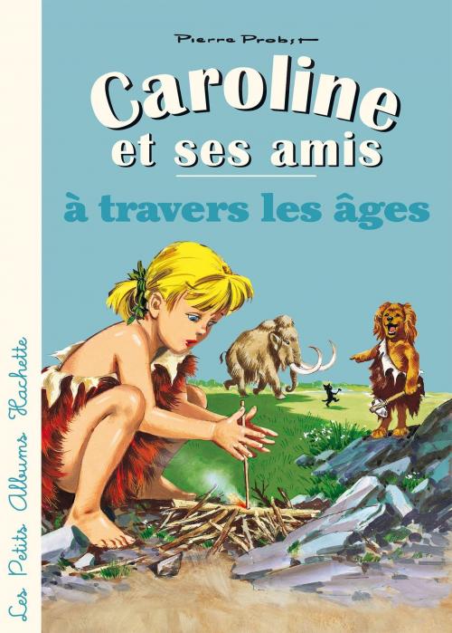 Cover of the book Caroline et ses amis à travers les âges by Pierre Probst, Hachette Enfants